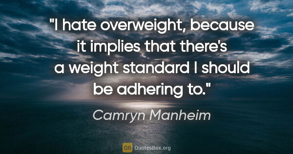 Camryn Manheim quote: "I hate overweight, because it implies that there's a weight..."