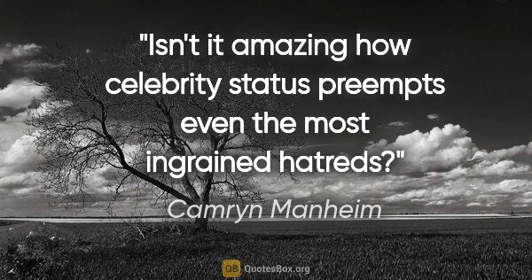 Camryn Manheim quote: "Isn't it amazing how celebrity status preempts even the most..."