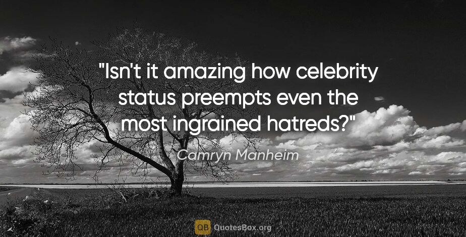 Camryn Manheim quote: "Isn't it amazing how celebrity status preempts even the most..."