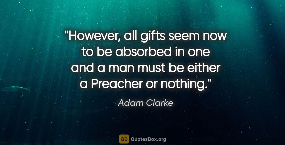 Adam Clarke quote: "However, all gifts seem now to be absorbed in one and a man..."