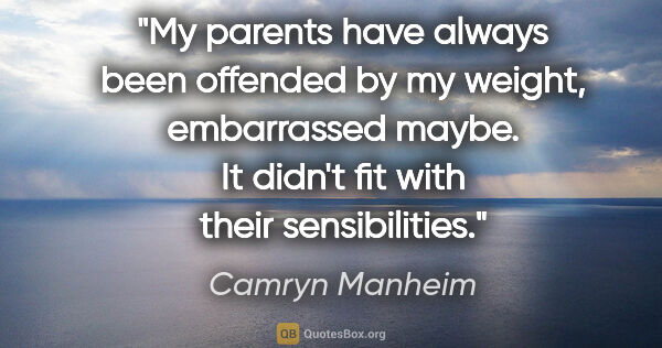 Camryn Manheim quote: "My parents have always been offended by my weight, embarrassed..."