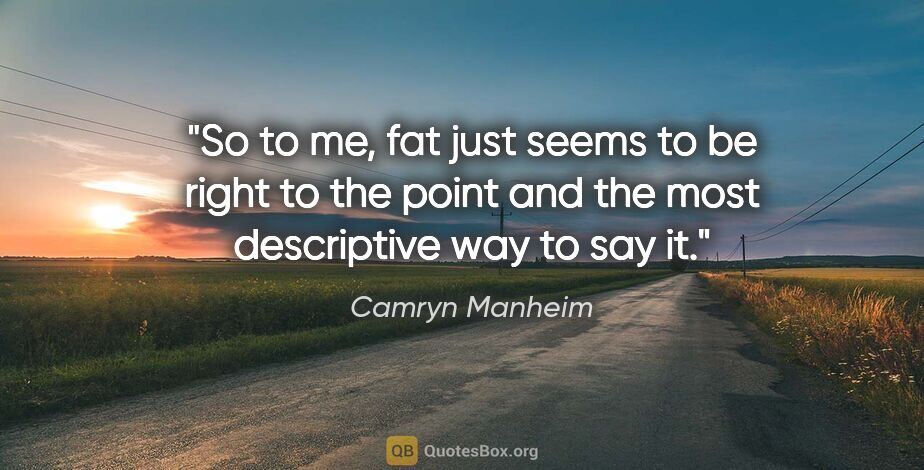 Camryn Manheim quote: "So to me, fat just seems to be right to the point and the most..."