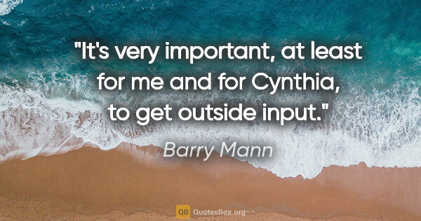 Barry Mann quote: "It's very important, at least for me and for Cynthia, to get..."