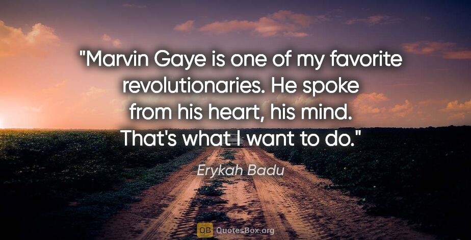 Erykah Badu quote: "Marvin Gaye is one of my favorite revolutionaries. He spoke..."