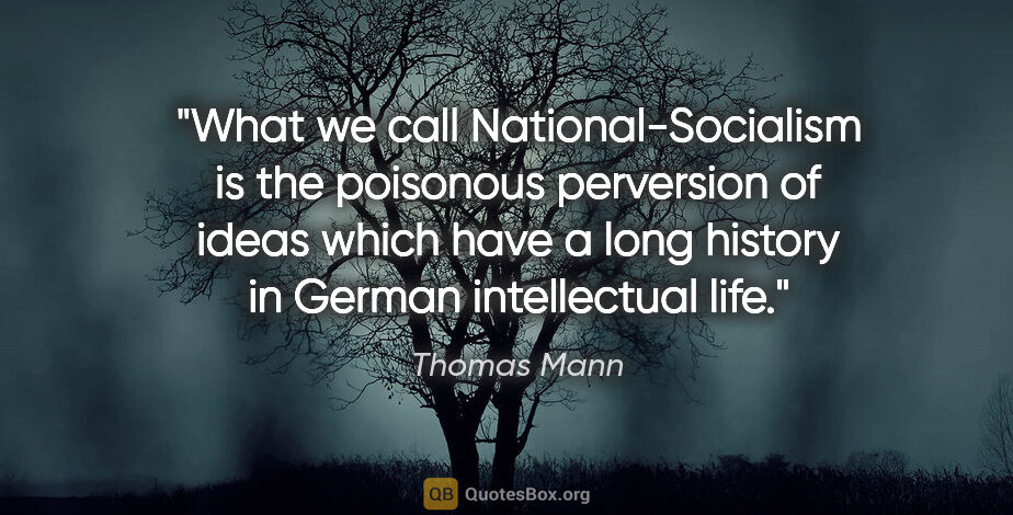 Thomas Mann quote: "What we call National-Socialism is the poisonous perversion of..."