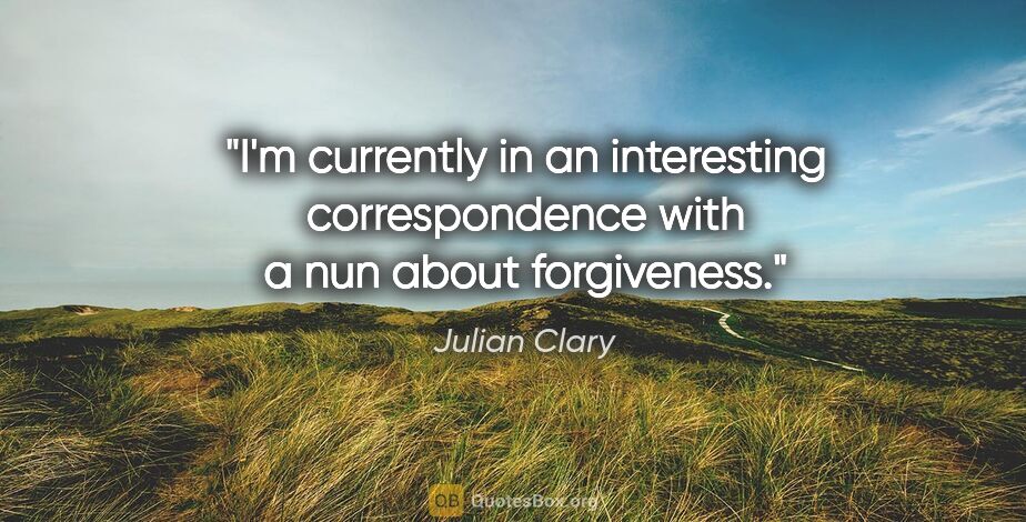 Julian Clary quote: "I'm currently in an interesting correspondence with a nun..."