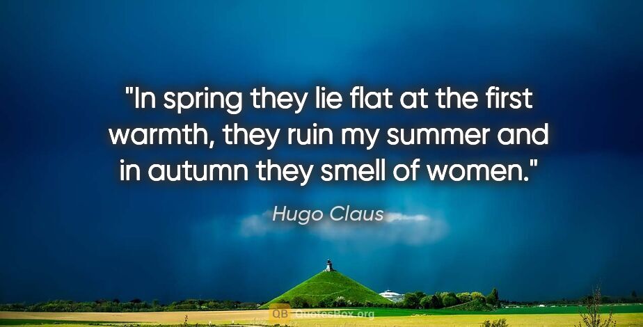 Hugo Claus quote: "In spring they lie flat at the first warmth, they ruin my..."