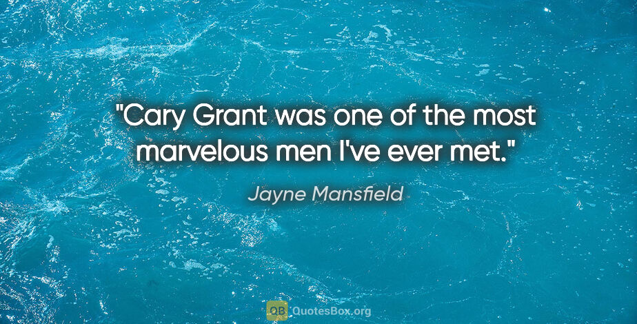 Jayne Mansfield quote: "Cary Grant was one of the most marvelous men I've ever met."