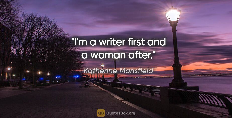 Katherine Mansfield quote: "I'm a writer first and a woman after."