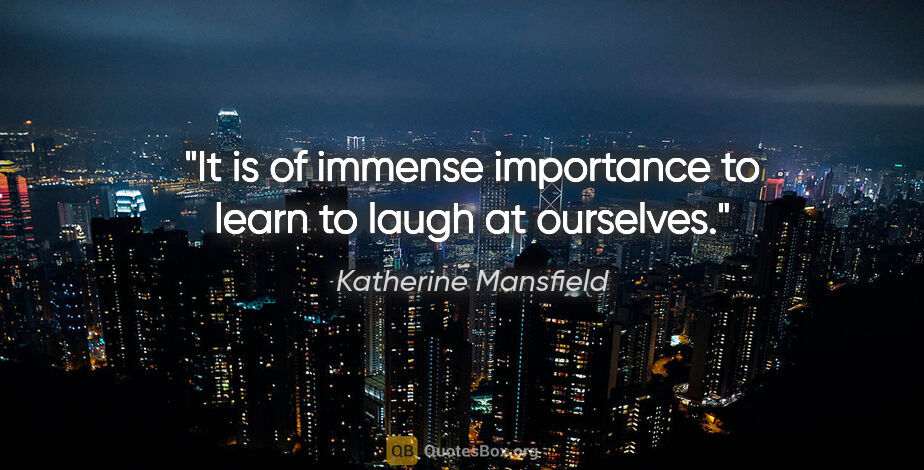 Katherine Mansfield quote: "It is of immense importance to learn to laugh at ourselves."