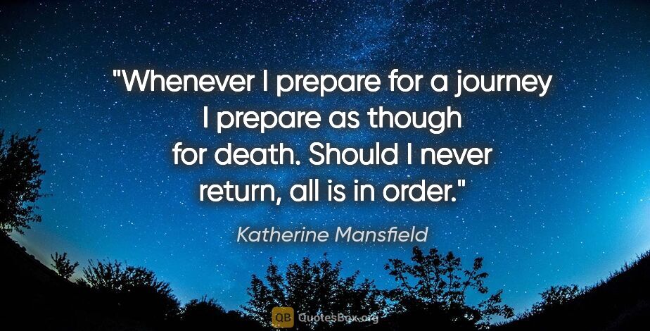 Katherine Mansfield quote: "Whenever I prepare for a journey I prepare as though for..."