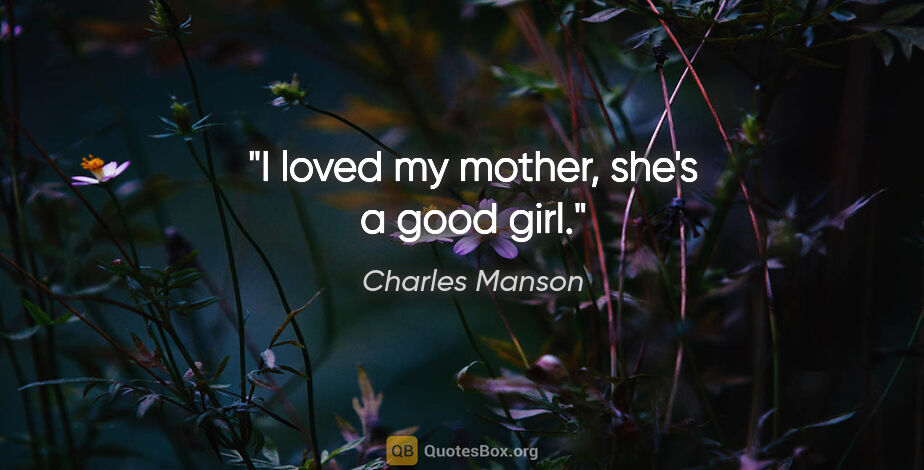 Charles Manson quote: "I loved my mother, she's a good girl."
