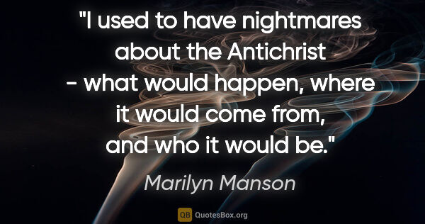 Marilyn Manson quote: "I used to have nightmares about the Antichrist - what would..."