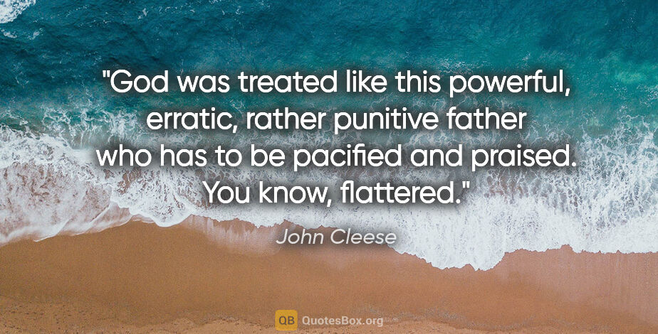 John Cleese quote: "God was treated like this powerful, erratic, rather punitive..."