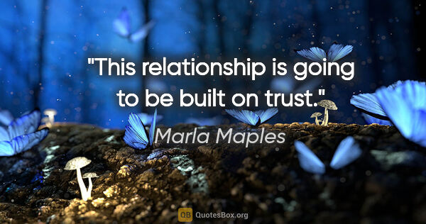 Marla Maples quote: "This relationship is going to be built on trust."