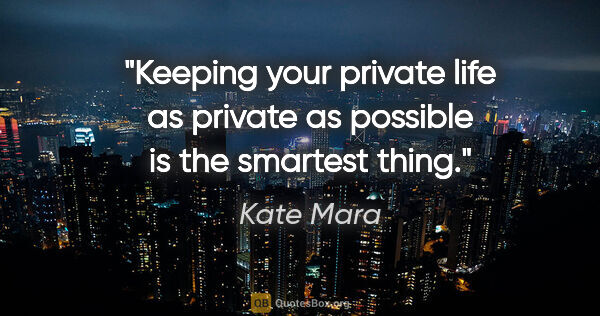 Kate Mara quote: "Keeping your private life as private as possible is the..."