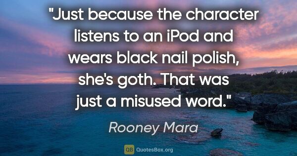 Rooney Mara quote: "Just because the character listens to an iPod and wears black..."