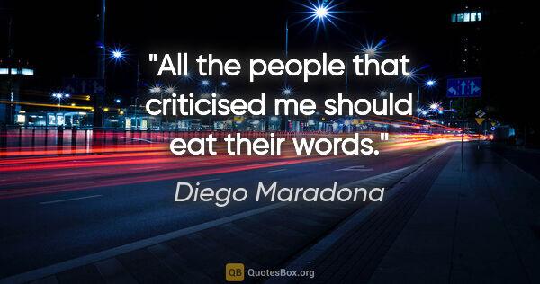 Diego Maradona quote: "All the people that criticised me should eat their words."