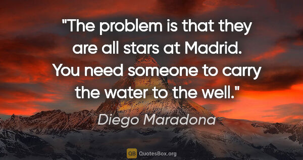 Diego Maradona quote: "The problem is that they are all stars at Madrid. You need..."