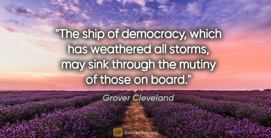 Grover Cleveland quote: "The ship of democracy, which has weathered all storms, may..."