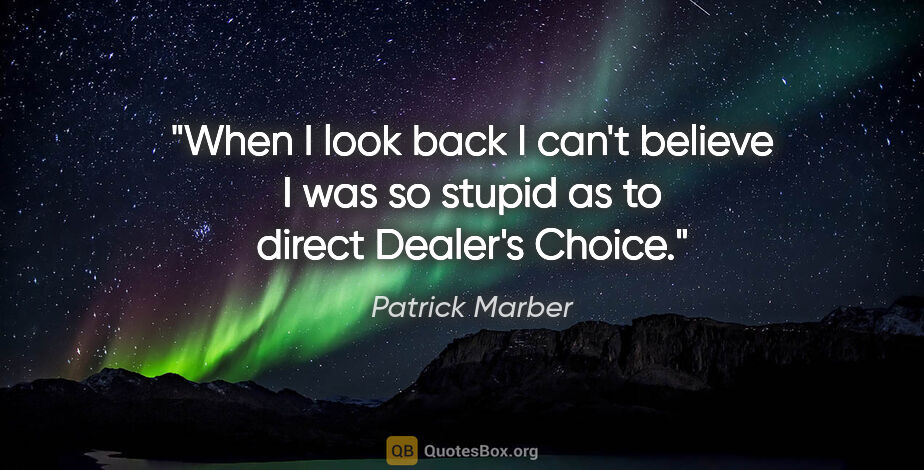 Patrick Marber quote: "When I look back I can't believe I was so stupid as to direct..."
