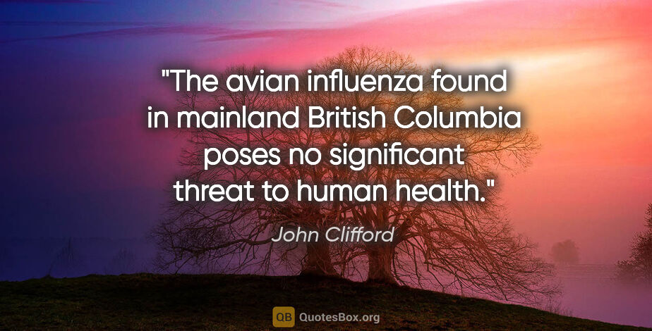 John Clifford quote: "The avian influenza found in mainland British Columbia poses..."