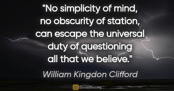 William Kingdon Clifford quote: "No simplicity of mind, no obscurity of station, can escape the..."