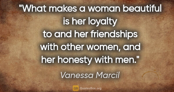 Vanessa Marcil quote: "What makes a woman beautiful is her loyalty to and her..."
