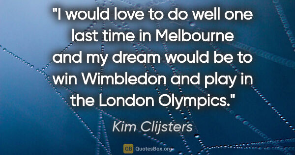 Kim Clijsters quote: "I would love to do well one last time in Melbourne and my..."
