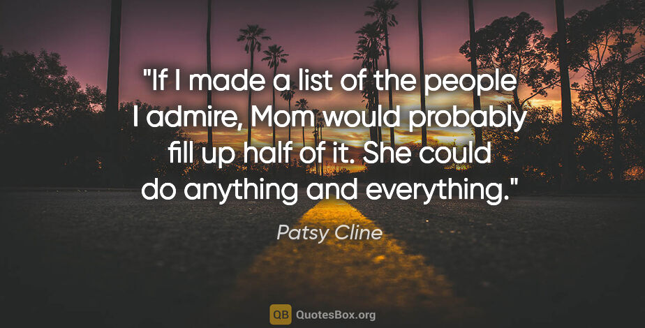 Patsy Cline quote: "If I made a list of the people I admire, Mom would probably..."