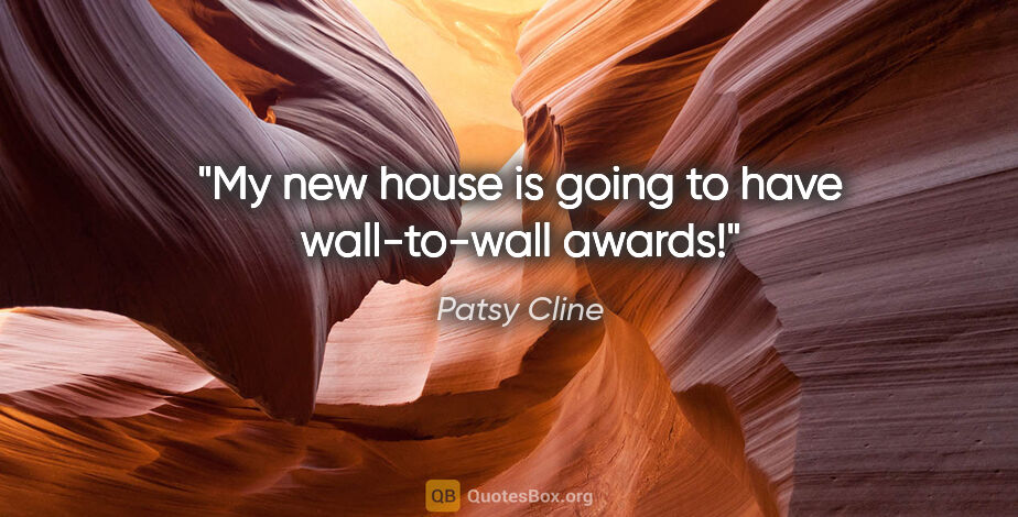 Patsy Cline quote: "My new house is going to have wall-to-wall awards!"