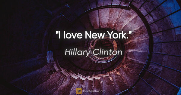 Hillary Clinton quote: "I love New York."