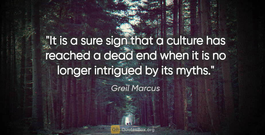 Greil Marcus quote: "It is a sure sign that a culture has reached a dead end when..."