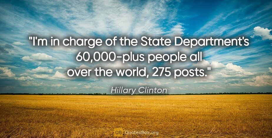 Hillary Clinton quote: "I'm in charge of the State Department's 60,000-plus people all..."