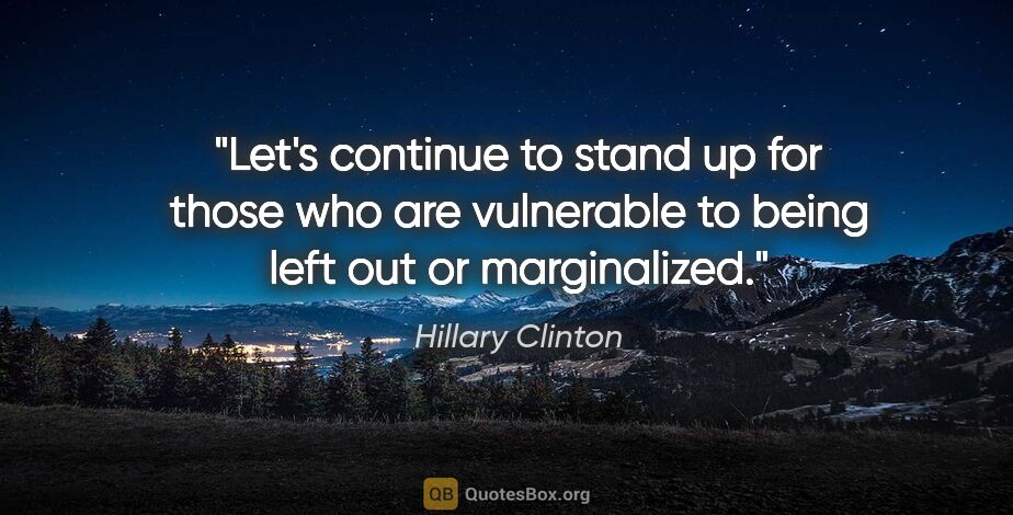 Hillary Clinton quote: "Let's continue to stand up for those who are vulnerable to..."