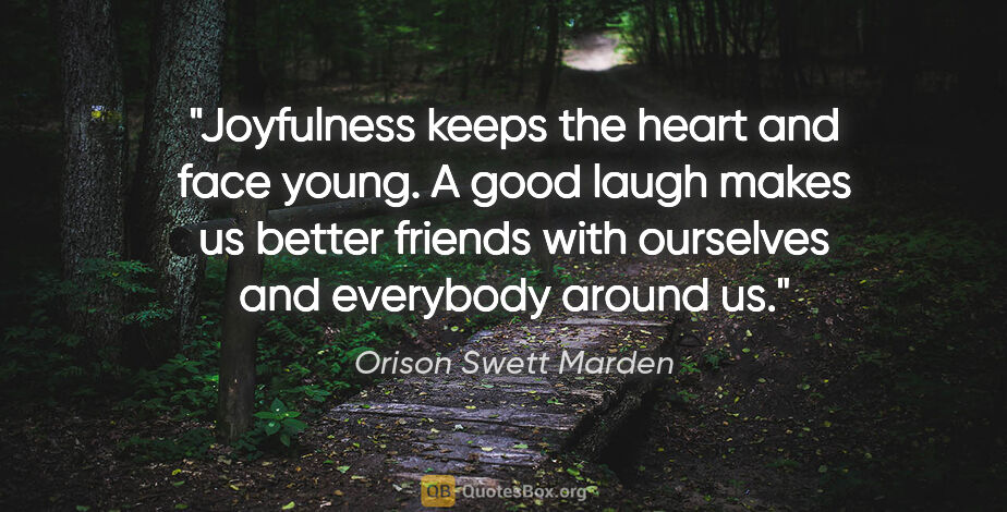 Orison Swett Marden quote: "Joyfulness keeps the heart and face young. A good laugh makes..."