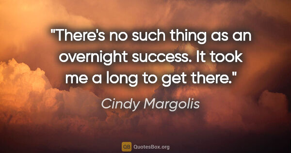 Cindy Margolis quote: "There's no such thing as an overnight success. It took me a..."