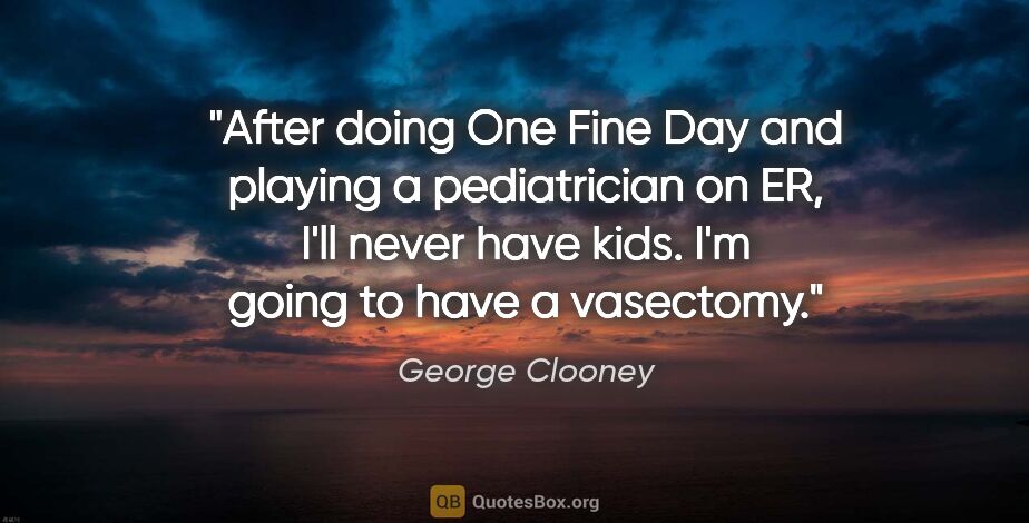 George Clooney quote: "After doing One Fine Day and playing a pediatrician on ER,..."