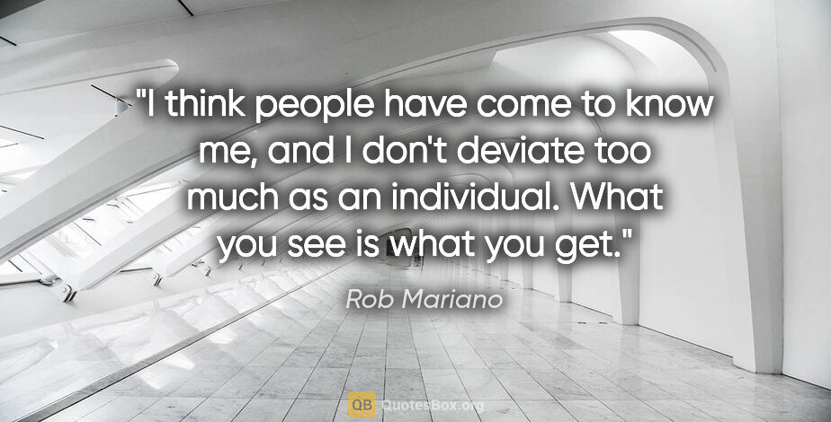 Rob Mariano quote: "I think people have come to know me, and I don't deviate too..."