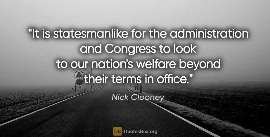 Nick Clooney quote: "It is statesmanlike for the administration and Congress to..."