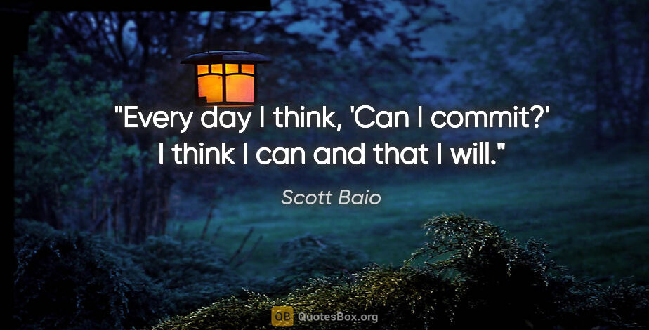 Scott Baio quote: "Every day I think, 'Can I commit?' I think I can and that I will."