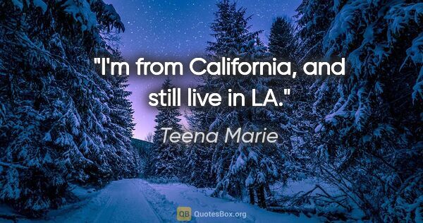 Teena Marie quote: "I'm from California, and still live in LA."