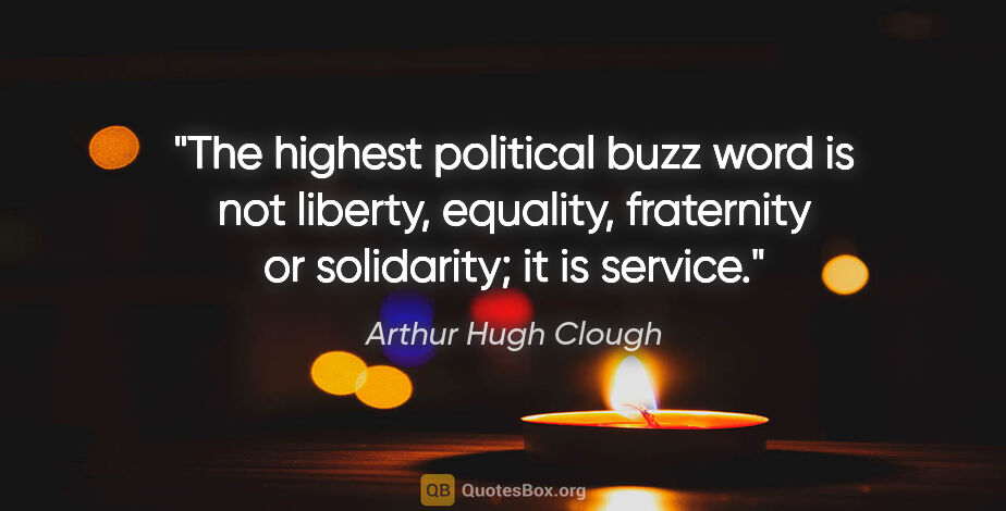 Arthur Hugh Clough quote: "The highest political buzz word is not liberty, equality,..."