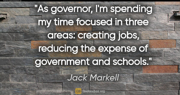 Jack Markell quote: "As governor, I'm spending my time focused in three areas:..."