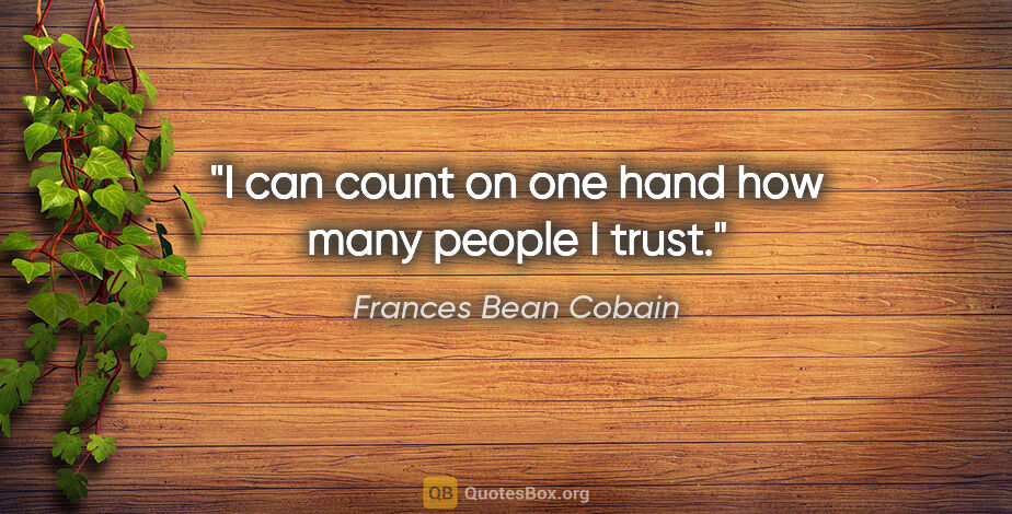 Frances Bean Cobain quote: "I can count on one hand how many people I trust."