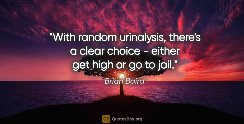 Brian Baird quote: "With random urinalysis, there's a clear choice - either get..."