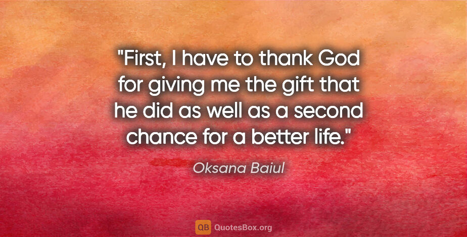 Oksana Baiul quote: "First, I have to thank God for giving me the gift that he did..."