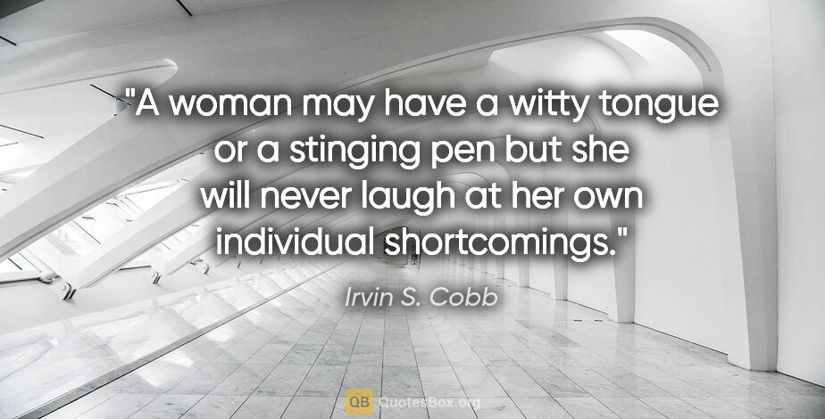 Irvin S. Cobb quote: "A woman may have a witty tongue or a stinging pen but she will..."