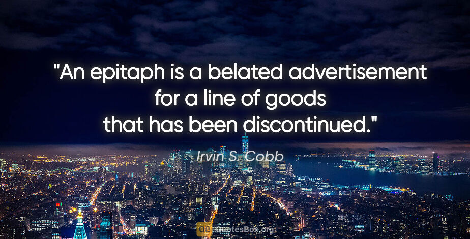 Irvin S. Cobb quote: "An epitaph is a belated advertisement for a line of goods that..."