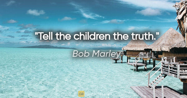 Bob Marley quote: "Tell the children the truth."